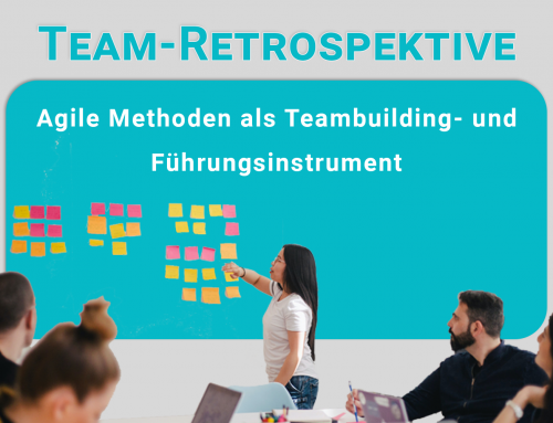 Team-Retrospektive: Agile Methoden als Führungs- und Teambuilding-Instrument
